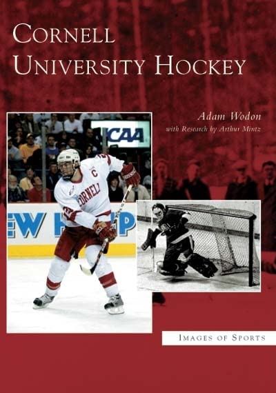 Book cover reading “Cornell University Hockey” written by Adam Wodon. Cover includes a color image of a Cornell Hockey player and a black and white image of a Cornell Hockey goaltender.