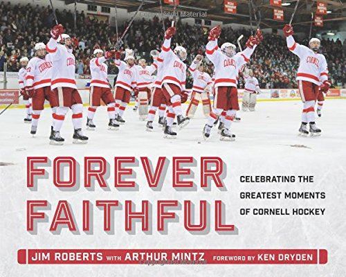 Book cover reading “Forever Faithful” written by Jim Roberts and Arthur Mintz. The cover includes a color image of the Cornell Hockey team on the rink with their sticks up.